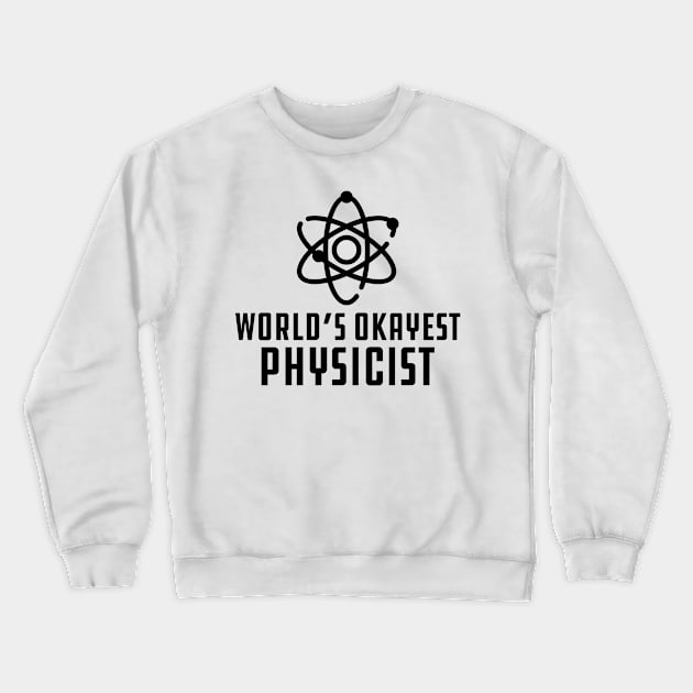 Physicist - World's Okayest Physicist Crewneck Sweatshirt by KC Happy Shop